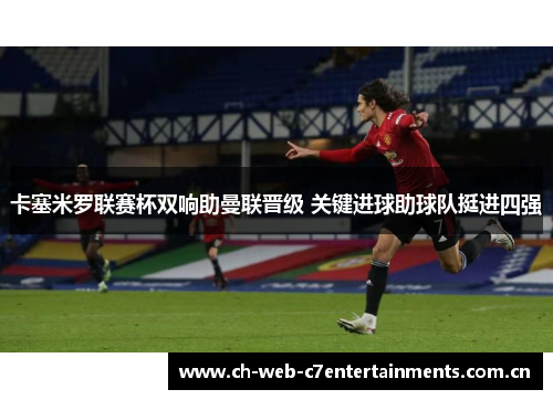 卡塞米罗联赛杯双响助曼联晋级 关键进球助球队挺进四强